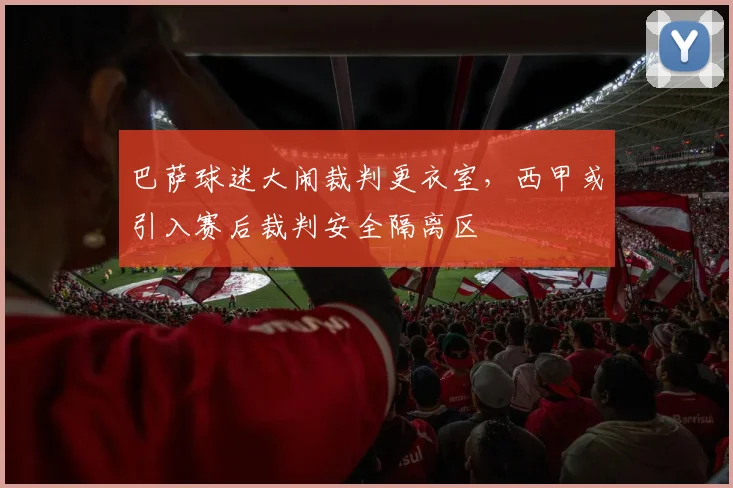 巴萨球迷大闹裁判更衣室,西甲或引入赛后裁判安全隔离区