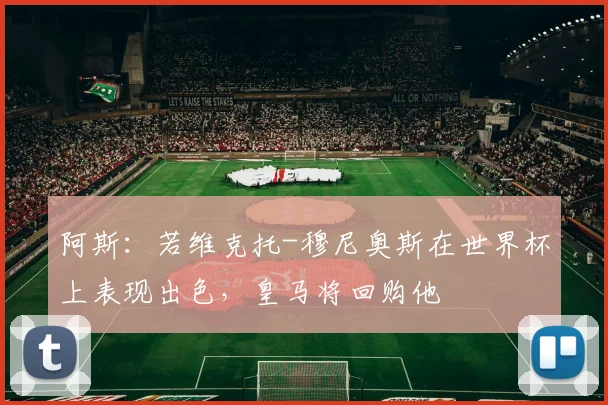 阿斯:若维克托-穆尼奥斯在世界杯上表现出色,皇马将回购他